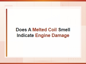Does a Melted Coil Smell Indicate Engine Damage