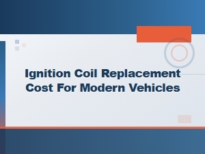 Ignition Coil Replacement Cost for Modern Vehicles