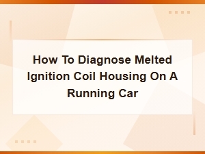 Diagnosing a Melted Ignition Coil Housing on a Running Car